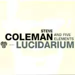 STEVE COLEMAN / スティーヴ・コールマン / LUCIDARIUM