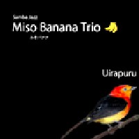 MISO BANANA TRIO / みそバナナトリオ / UIRAPURU / ウイラプル