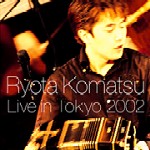 KOMATSU ,RYOTA / 小松　亮太  / ライヴ・イン・TOKYO ~ 2002 