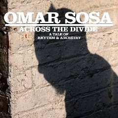 OMAR SOSA / オマール・ソーサ / ACROSS THE DIVIDE: TALE OF RHYTHM & ANCESTRY