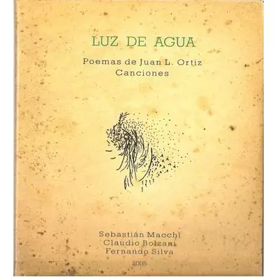 SEBASTIAN MACCHI & CLAUDIO BOLZANI & FERNANDO SILVA / セバスティアン・マッキ&クラウディオ・ボルサーニ&フェルナンド・シルバ / LUZ DE AGUA - POEMAS DE JUAN L.ORTIZ CANCIONES