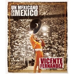 VICENTE FERNANDEZ / ビセンテ・フェルナンデス / UN MEXICANO EN LA MEXICO: VICENTE FERNANDEZ