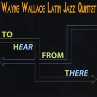 WAYNE WALLACE / ウェイン・ウォーレス / TO HEAR FROM THERE