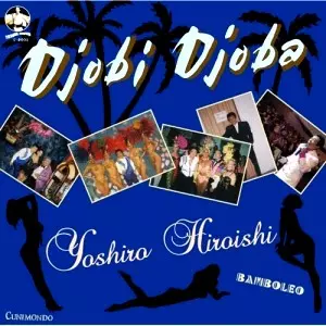 YOSHIRO HIROISHI / YOSHIRO広石 / DJOBI DJOBA / BAMBOLEO