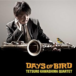 TETSURO KAWASHIMA / 川嶋哲郎 / DAYS OF BIRD / デイズ・オブ・バード