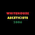 WHITEHOUSE / ホワイトハウス / ASCETICISTS 2006