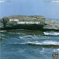 JIM HALL / ジム・ホール / WHERE WOULD I BE?