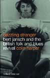 COLIN HARPER / DAZZLING STRANGER - BERT JANSCH AND THE BRITISH FOLK AND BLUES REVIVAL
