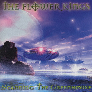 THE FLOWER KINGS / ザ・フラワー・キングス / SCANNING THE GREENHOUSE / スキャニング・ザ・グリーンハウス
