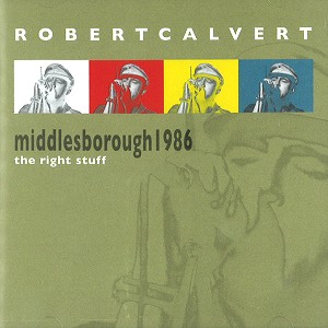 ROBERT CALVERT / ロバート・カルヴァート / THE RIGHT STUFF: MIDDLESBOROUGH 1986