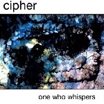 CIPHER / サイファー / ONE WHO WHISPERS