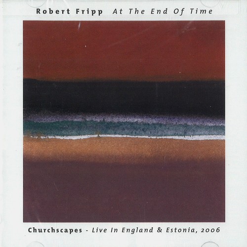 ROBERT FRIPP / ロバート・フリップ / AT THE END OF TIME: CHURCHSCAPE:LIVE IN ENGLAND & ESTONIA, 2006