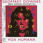 GEOFFREY DOWNES/NEW DANCE ORCHETRA / ジェフリー・ダウンズ&ニュー・ダンス・オーケストラ / ヴォックス・ヒュマーナ - リマスター