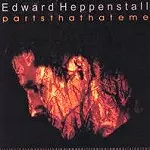 EDWARD HEPPENSTALL / PARTS THAT HATE ME
