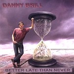 DANNY BRILL / BETTER LATE THAN NEVER