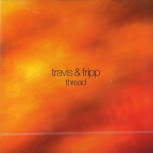 THEO TRAVIS/ROBERT FRIPP / トラヴィス&フリップ / THREAD