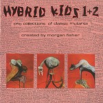MORGAN FISHER / モーガン・フィッシャー / HYBRID KIDS 1 + 2: TWO COLLECTIONS OF CLASSIC MUTANTS CREATED BY MORGAN FISHER