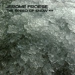 JEROME FROESE / ジェローム・フローゼ / THE SPEED OF SNOW...