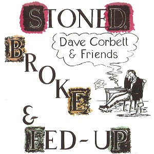 DAVE CORBETT & FRIENDS / STONED BROKE & FED-UP