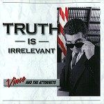 VINCE AND THE ATTORNEYS / TRUTH IS IRRELEVANT