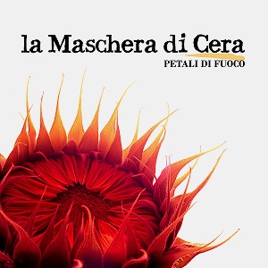 LA MASCHERA DI CERA / マスケッラ・ディ・チェッラ / PETALI DI FUOCO