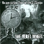 THE REBEL WHEEL / WE ARE IN THE TIME OF EVIL CLOCKS