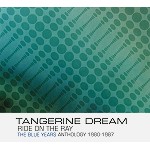 TANGERINE DREAM / タンジェリン・ドリーム / RIDE ON THE RAY: THE BLUE YAERS ANTHOLOGY 1980-1987 - 24BIT DIGITAL REMASTER