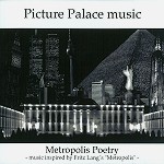 PICTURE PALACE MUSIC / METROPOLIS POETRY: -MUSIC INSPIRED BY FRITZ LANG'S "METROPOLIS"-