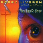 KERRY LIVGREN / ケリー・リヴグレン / WHEN THINGS GET ELECTRIC - REMASTER