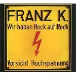 FRANZ K. / WIR HABEN BOCK AUF ROCK-GEH ZUM TEUFEL