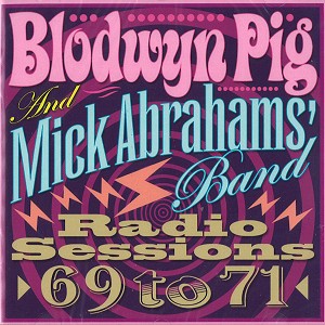 BLODWYN PIG/MICK ABRAHAMS BAND / RADIO SESSIONS 1969-1971
