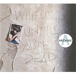 ARCHIVE / アーカイヴ / WITH US UNTIL YOU'RE DEAD