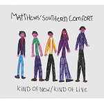 MATTHEWS SOUTHERN COMFORT / マシューズ・サザン・コンフォート / KIND OF NEW/KIND OF LIVE