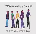 MATTHEWS SOUTHERN COMFORT / マシューズ・サザン・コンフォート / KIND OF NEW/KIND OF LIVE