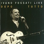 IVANO FOSSATI / イヴァーノ・フォサティ / IVANO FOSSATI LIVE: DOPO TUTTO