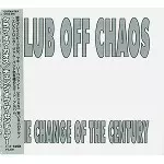 CLUB OFF CHAOS / クラブ・オフ・カオス / チェンジ・オヴ・ザ・センチュリー