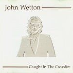 JOHN WETTON / ジョン・ウェットン / CAUGHT IN THE CROSSFIRE