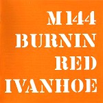 BURNIN RED IVANHOE / バーニン・レッド・アイヴァンホー / M144 - DIGITAL REMASTER