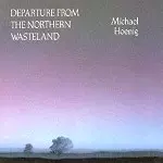 MICHAEL HOENIG / ミヒャエル・へーニヒ / DEPARTURE FROM THE NORTHERN WASTELAND