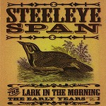 STEELEYE SPAN / スティーライ・スパン / THE LARK IN THE MORNING: THE EARLY YEARS - REMASTER