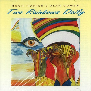 HUGH HOPPER/ALAN GOWEN / ヒュー・ホッパー&アラン・ゴウエン / TWO RAINBOWS DAILY