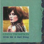 LINDA THOMPSON / リンダ・トンプソン / GIVE ME A SAD SONG