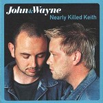 JOHN & WAYNE / ジョン&ウェイン / NEARLY KILLED KEITH