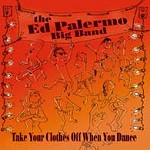 ED PALERMO BIG BAND / エド・パレルモ・ビック・バンド / TAKE YOUR CLOTHES OFF WHEN YOU DANCE