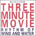 THREE MINUTE MOVIE / RHYTHM OF WIND AND WATER