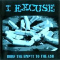 I EXCUSE / BURN THE EMPTY TO THE ASH