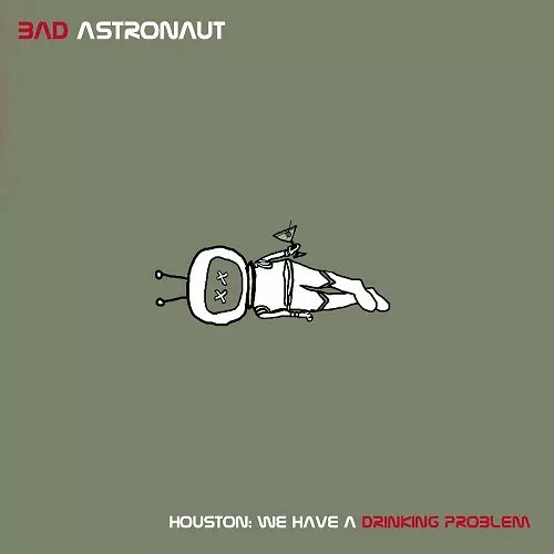 BAD ASTRONAUT / バッド・アストロノウト / HOUSTON:WE HAVE A DRINKING PROBLEM