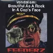 FEEDERZ / フィーダーズ / VANDALISM:BEAUTIFUL AS A ROCK IN A COP'S FACE