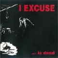 I EXCUSE / ...IS DEAD