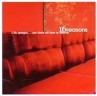 16REASONS / MY APOLOGIES...YOUR FLOWER WILL NEVER BE WITHERED